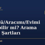Polis Üstümü/Aracımı/Evimi Arayabilir mi? Arama Kararı Şartları