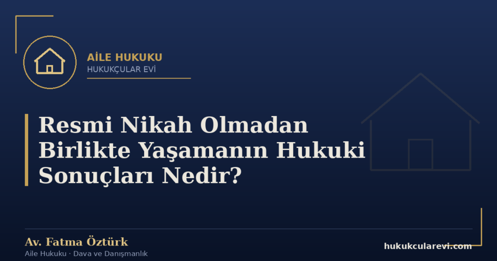 Resmi Nikah Olmadan Birlikte Yaşamanın Hukuki Sonuçları Nedir?