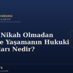 Resmi Nikah Olmadan Birlikte Yaşamanın Hukuki Sonuçları Nedir?