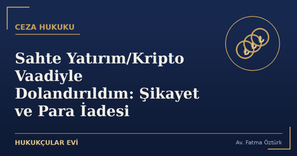 Sahte Yatırım/Kripto Vaadiyle Dolandırıldım: Şikayet ve Para İadesi