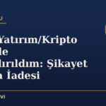 Sahte Yatırım/Kripto Vaadiyle Dolandırıldım: Şikayet ve Para İadesi