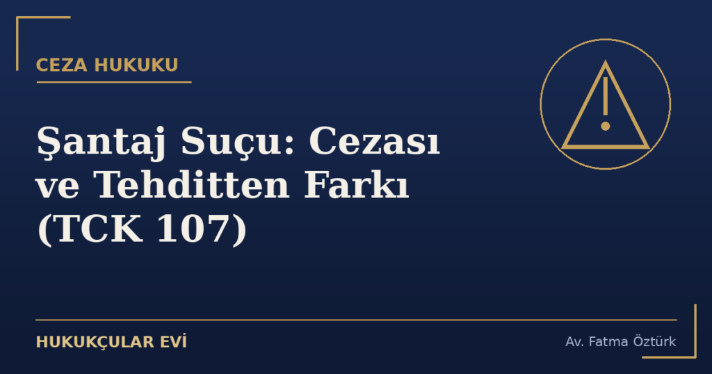 Şantaj Suçu: Cezası ve Tehditten Farkı (TCK 107)