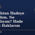 Savcılıktan İfadeye Çağrıldım, Ne Yapmalıyım? İfade Öncesi Haklarım