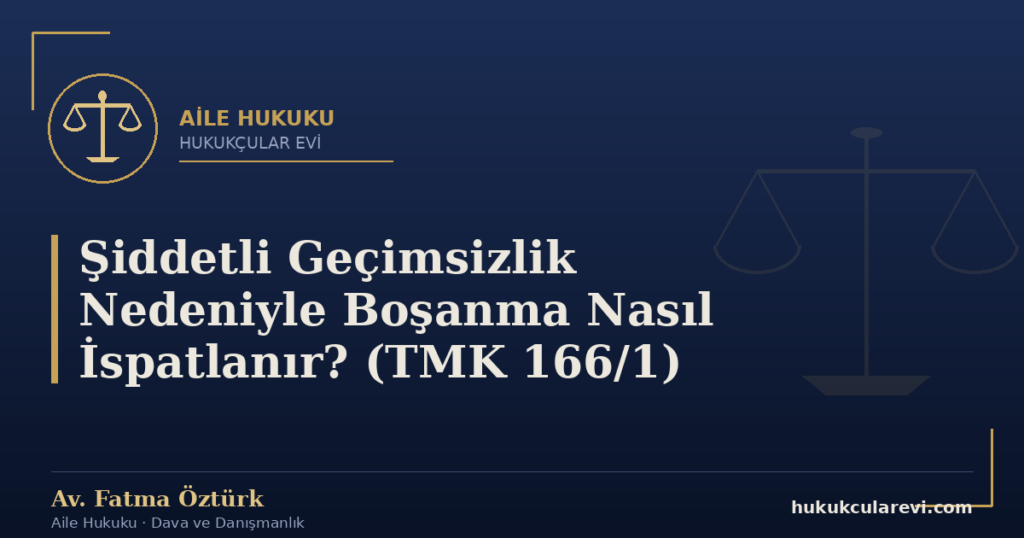 Şiddetli Geçimsizlik Nedeniyle Boşanma Nasıl İspatlanır? (TMK 166/1)