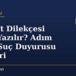 Şikayet Dilekçesi Nasıl Yazılır? Adım Adım Suç Duyurusu Rehberi