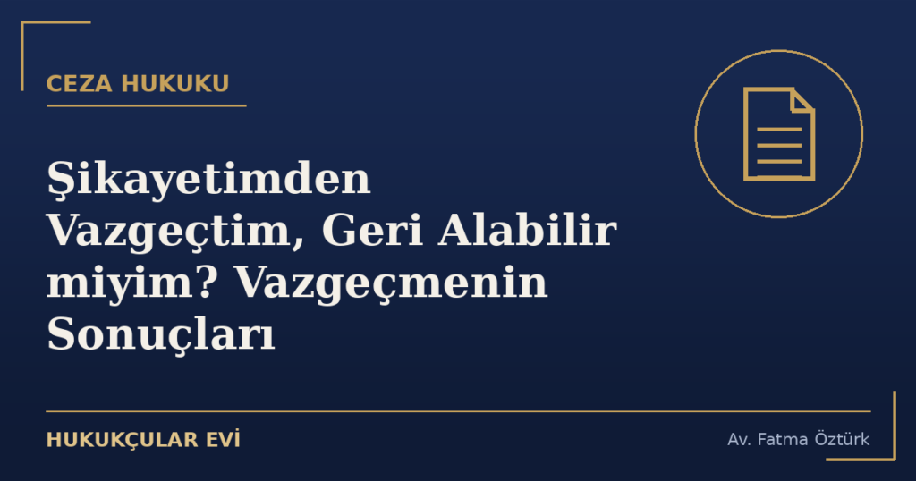 Şikayetimden Vazgeçtim, Geri Alabilir miyim? Vazgeçmenin Sonuçları