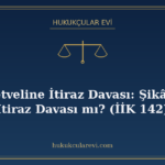 Sıra Cetveline İtiraz Davası: Şikâyet mi, İtiraz Davası mı?