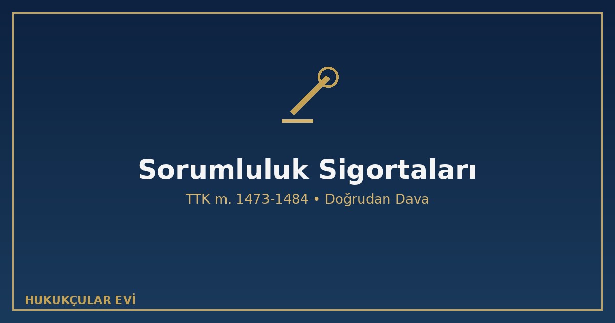 Sorumluluk sigortaları TTK 1473 1478 doğrudan dava hakkı zorunlu mesleki sorumluluk halefiyet zamanaşımı