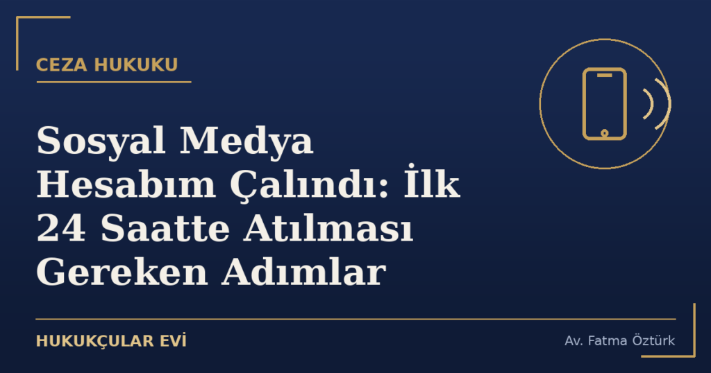 Sosyal Medya Hesabım Çalındı: İlk 24 Saatte Atılması Gereken Adımlar