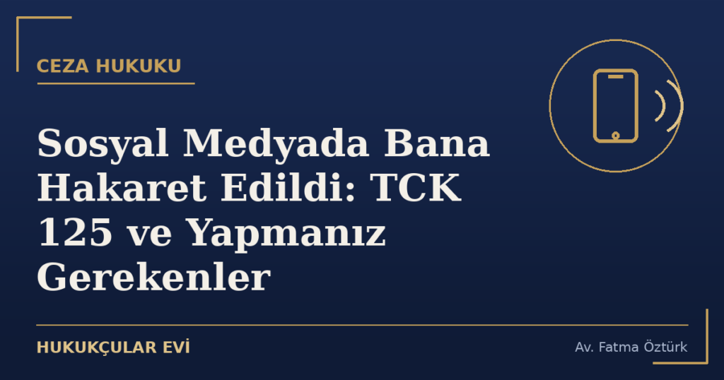 Sosyal Medyada Bana Hakaret Edildi: TCK 125 ve Yapmanız Gerekenler