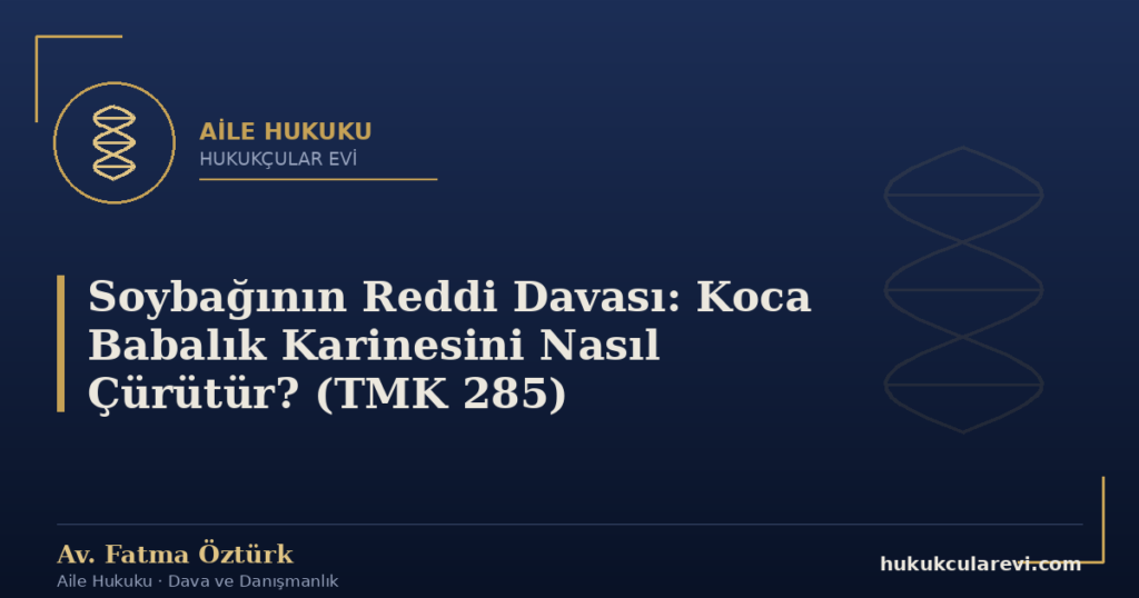 Soybağının Reddi Davası: Koca Babalık Karinesini Nasıl Çürütür? (TMK 285)