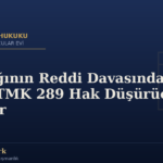 Soybağının Reddi Davasında Süre: TMK 289 Hak Düşürücü Süreler