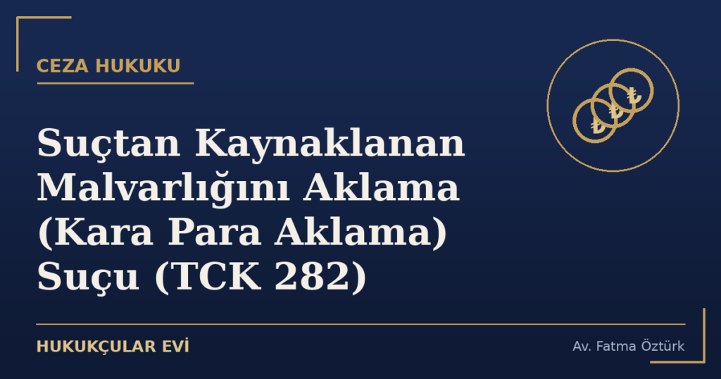Suçtan Kaynaklanan Malvarlığını Aklama (Kara Para Aklama) Suçu (TCK 282)