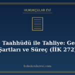 Tahliye Taahhüdü ile Tahliye: Geçerlilik Şartları ve Süreç (