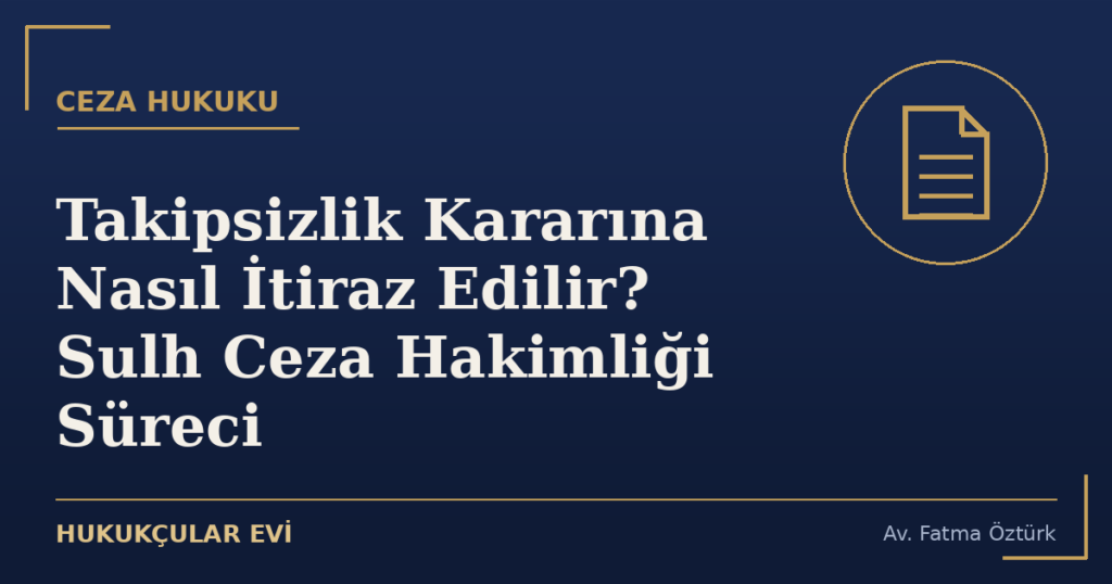 Takipsizlik Kararına Nasıl İtiraz Edilir? Sulh Ceza Hakimliği Süreci
