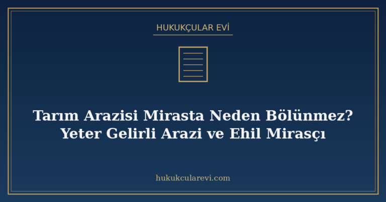 Tarım Arazisi Mirasta Neden Bölünmez? Yeter Gelirli Arazi ve