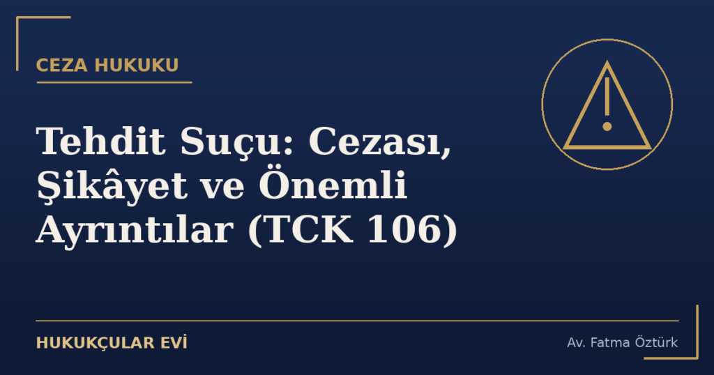 Tehdit Suçu: Cezası, Şikâyet ve Önemli Ayrıntılar (TCK 106)