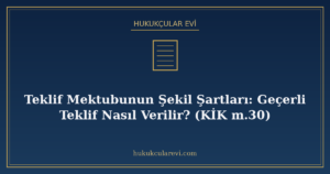 Teklif Mektubunun Şekil Şartları: Geçerli Teklif Nasıl Verilir? (KİK m.30)