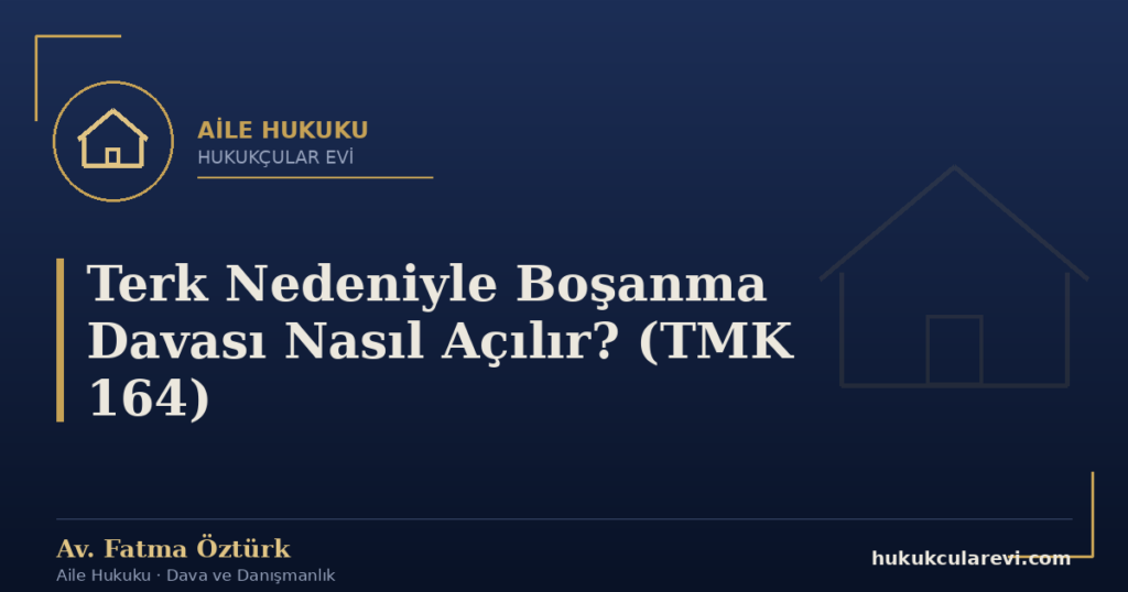Terk Nedeniyle Boşanma Davası Nasıl Açılır? (TMK 164)