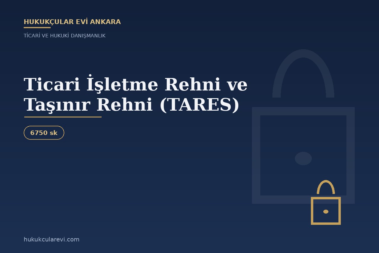Ticari İşletme Rehni ve Taşınır Rehni (TARES): 6750 Sayılı Kanun