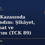 Trafik Kazasında Yaralandım: Şikâyet, Tazminat ve Haklarım (TCK 89)