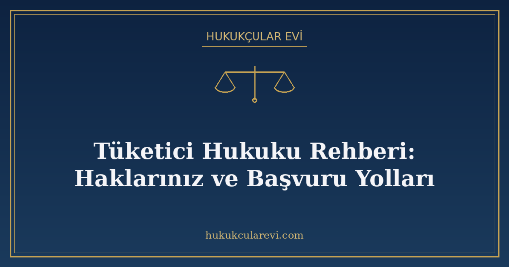 Tüketici Hukuku Rehberi: Haklarınız ve Başvuru Yolları Tüketici Hukuku Rehberi: Haklarınız ve Başvuru Yolları