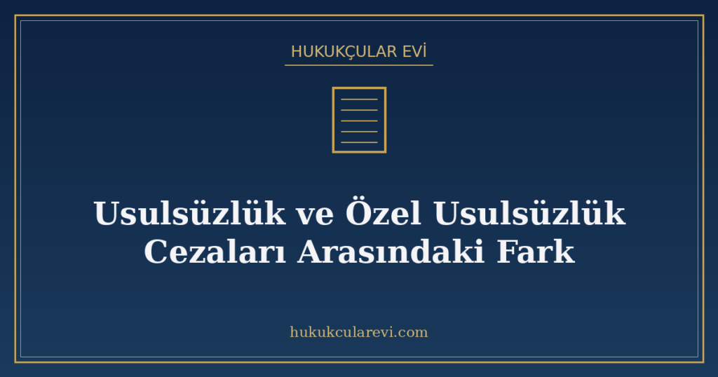 Usulsüzlük ve Özel Usulsüzlük Cezaları Arasındaki Fark Usulsüzlük ve Özel Usulsüzlük Cezaları Arasındaki Fark