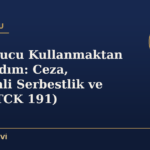 Uyuşturucu Kullanmaktan Yakalandım: Ceza, Denetimli Serbestlik ve Süreç (TCK 191)