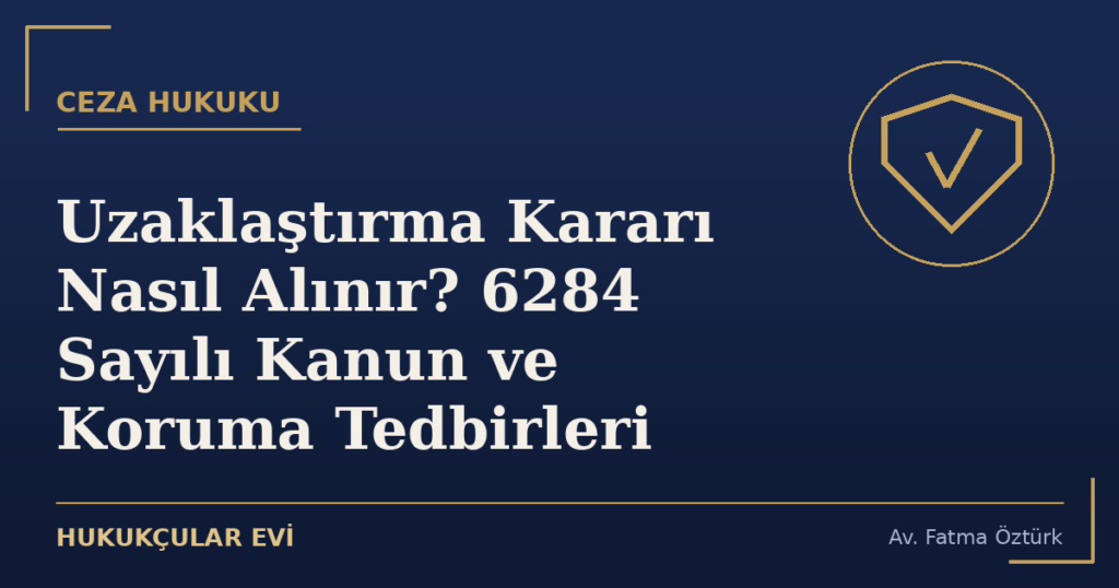 Uzaklaştırma Kararı Nasıl Alınır? 6284 Sayılı Kanun ve Koruma Tedbirleri
