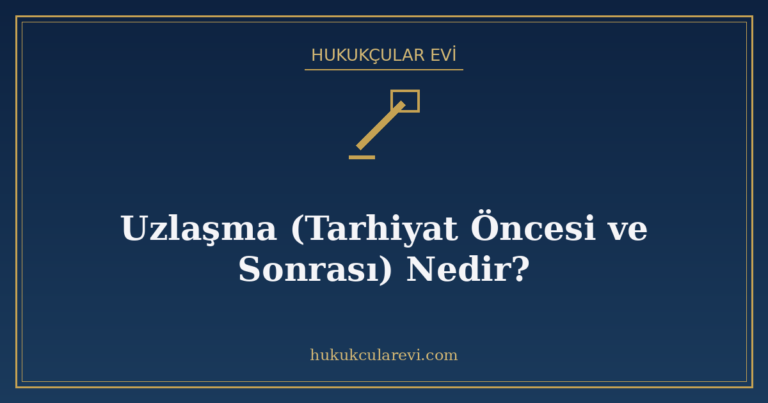 Uzlaşma (Tarhiyat Öncesi ve Sonrası) Nedir?