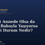 Velayet Annede Olsa da Çocuk Babayla Yaşıyorsa Hukuki Durum Nedir?