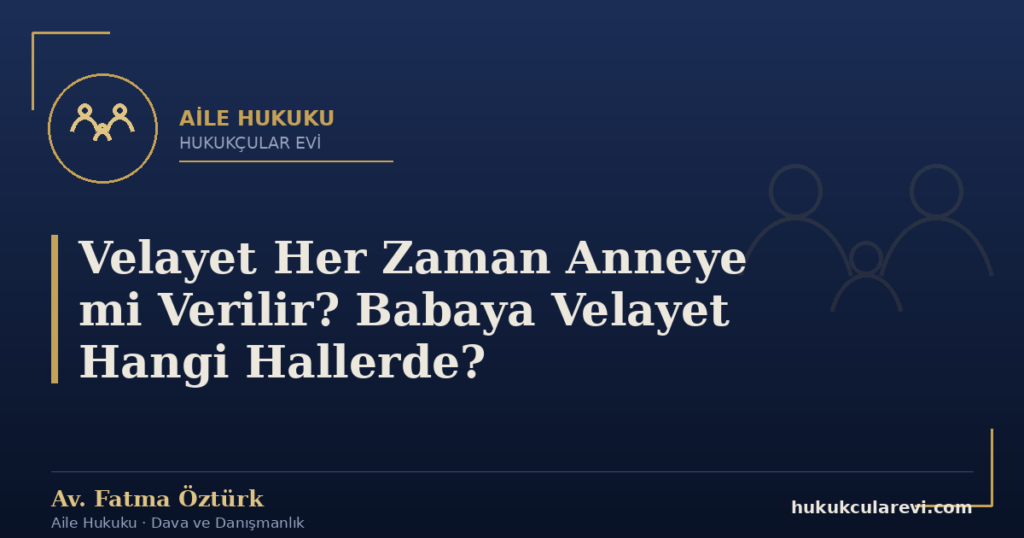 Velayet Her Zaman Anneye mi Verilir? Babaya Velayet Hangi Hallerde?
