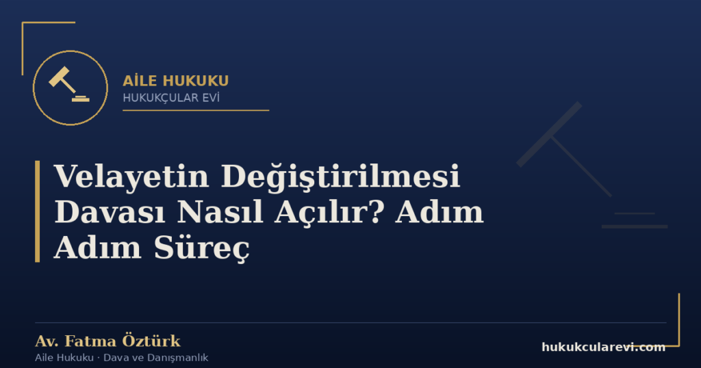 Velayetin Değiştirilmesi Davası Nasıl Açılır? Adım Adım Süreç