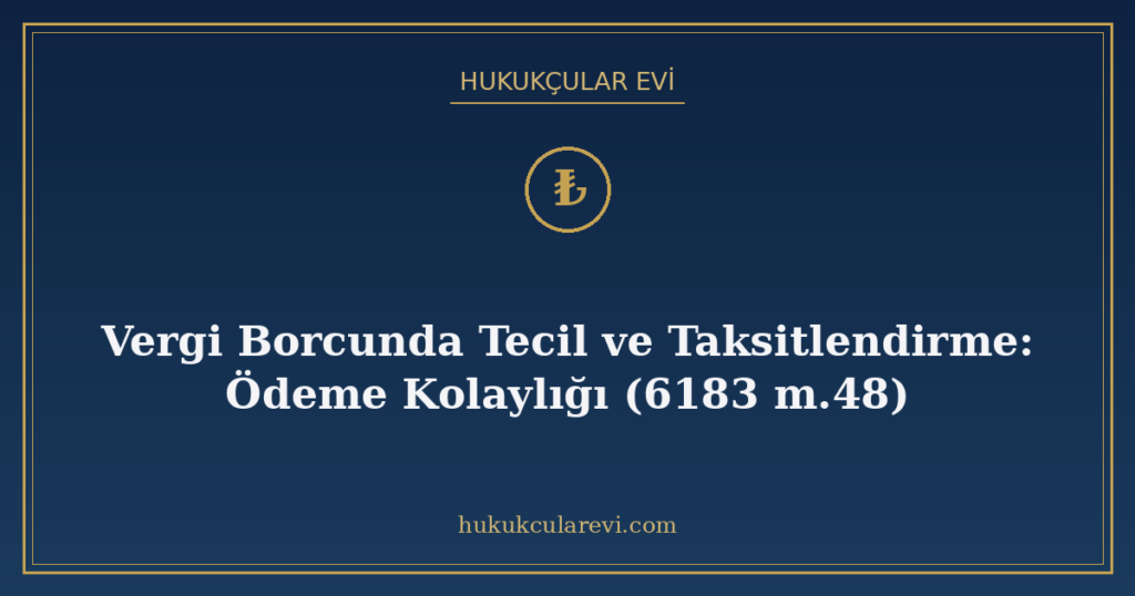 Vergi Borcunda Tecil ve Taksitlendirme: Ödeme Kolaylığı (6183 m.48) Vergi Borcunda Tecil ve Taksitlendirme: Ödeme Kolaylığı (6183 m.48)