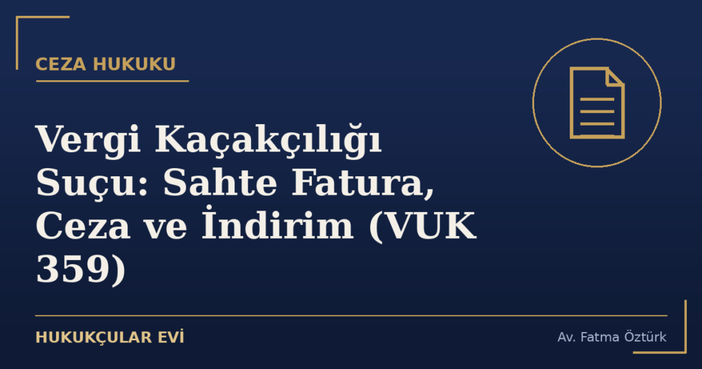 Vergi Kaçakçılığı Suçu: Sahte Fatura, Ceza ve İndirim (VUK 359)
