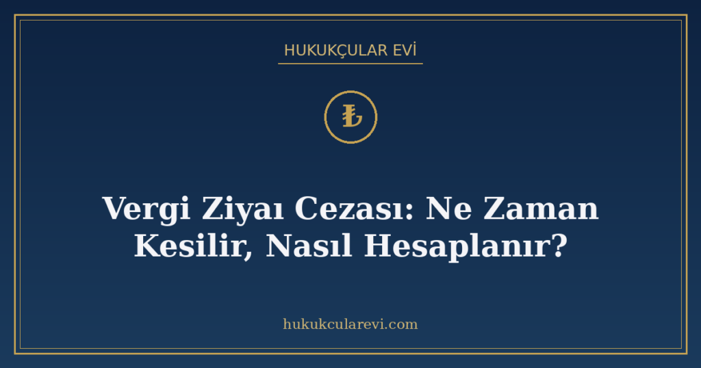 Vergi Ziyaı Cezası: Ne Zaman Kesilir, Nasıl Hesaplanır? Vergi Ziyaı Cezası: Ne Zaman Kesilir, Nasıl Hesaplanır?