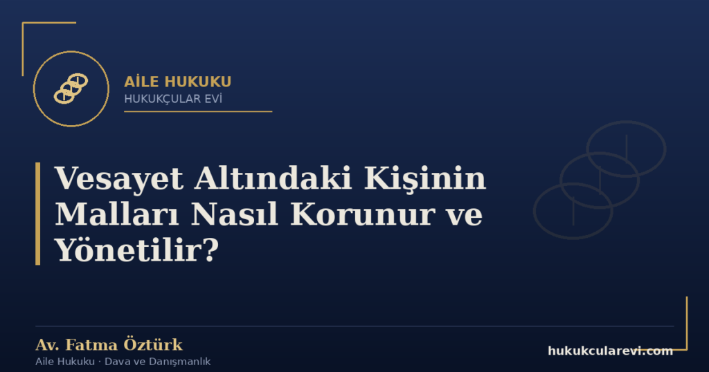 Vesayet Altındaki Kişinin Malları Nasıl Korunur ve Yönetilir?