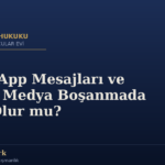 WhatsApp Mesajları ve Sosyal Medya Boşanmada Delil Olur mu?