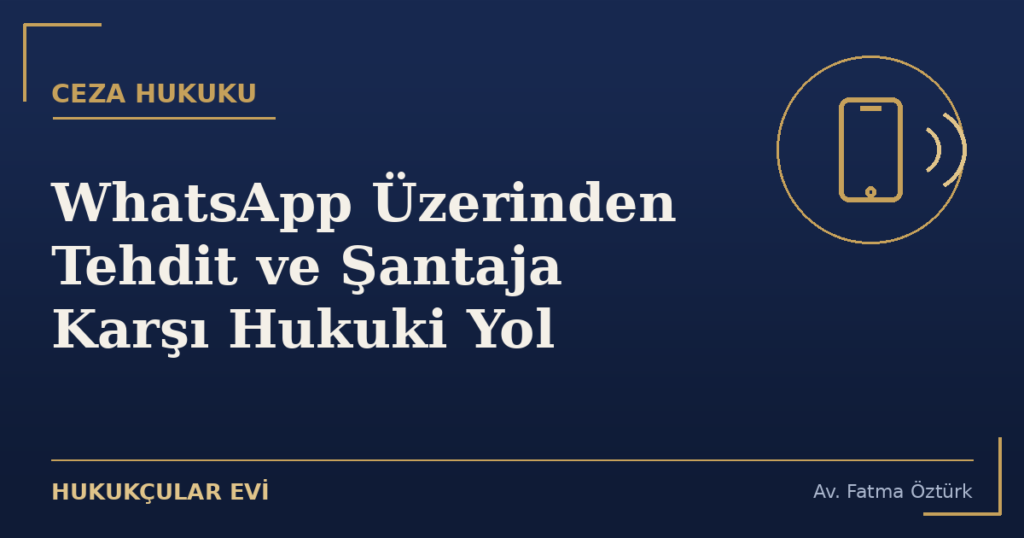 WhatsApp Üzerinden Tehdit ve Şantaja Karşı Hukuki Yol WhatsApp Üzerinden Tehdit ve Şantaja Karşı Hukuki Yol