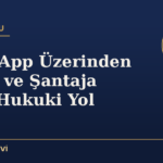 WhatsApp Üzerinden Tehdit ve Şantaja Karşı Hukuki Yol