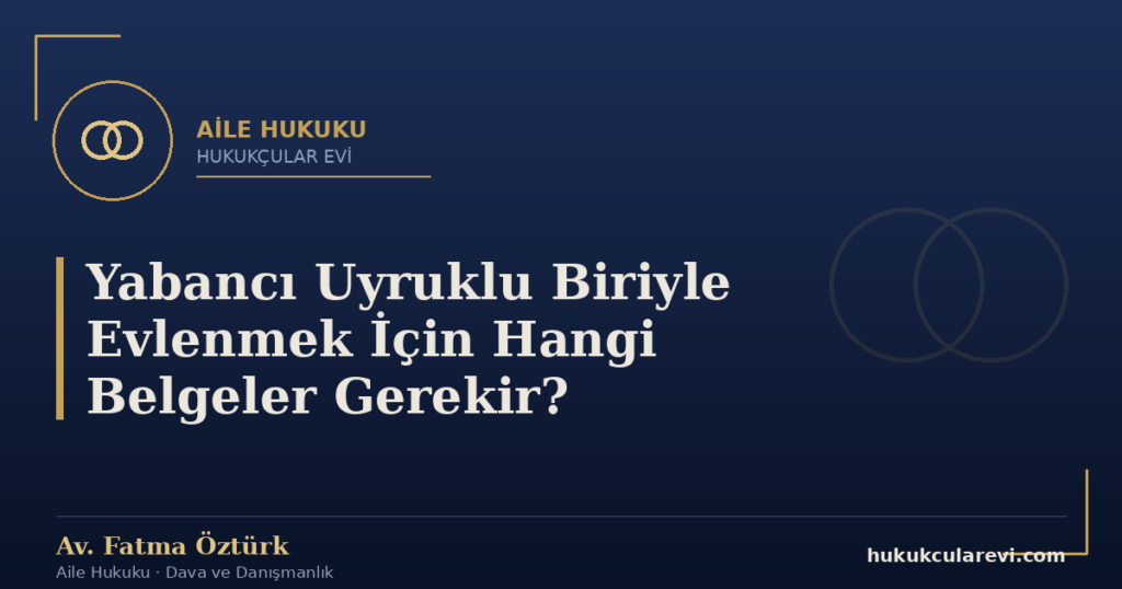 Yabancı Uyruklu Biriyle Evlenmek İçin Hangi Belgeler Gerekir?