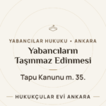 Yabancıların Türkiye’de Taşınmaz Edinmesi (Tapu Kanunu m. 35) — Hukukçular Evi Ankara