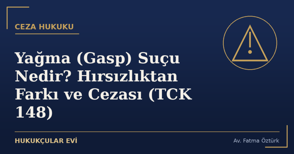 Yağma (Gasp) Suçu Nedir? Hırsızlıktan Farkı ve Cezası (TCK 148) Yağma (Gasp) Suçu Nedir? Hırsızlıktan Farkı ve Cezası (TCK 148)