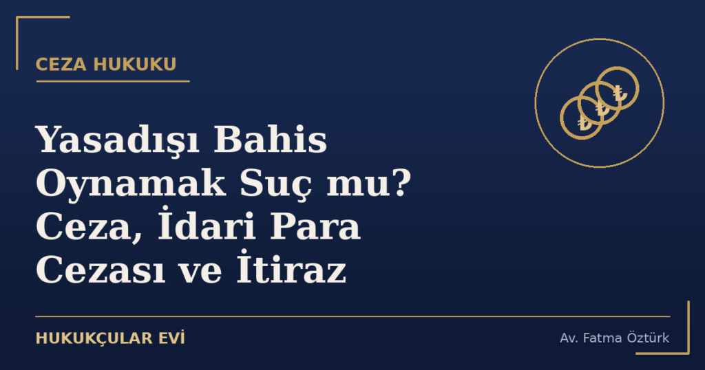 Yasadışı Bahis Oynamak Suç mu? Ceza, İdari Para Cezası ve İtiraz