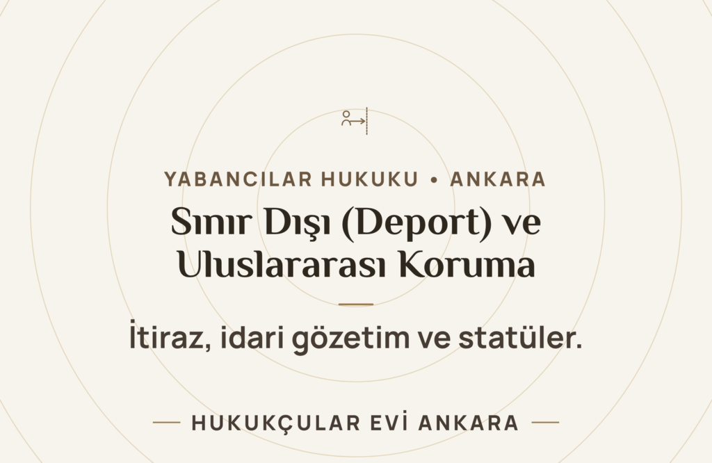Sınır Dışı Etme (Deport) Kararı ve İtiraz Sınır Dışı Etme (Deport) Kararı ve İtiraz
