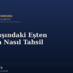Yurt Dışındaki Eşten Nafaka Nasıl Tahsil Edilir?