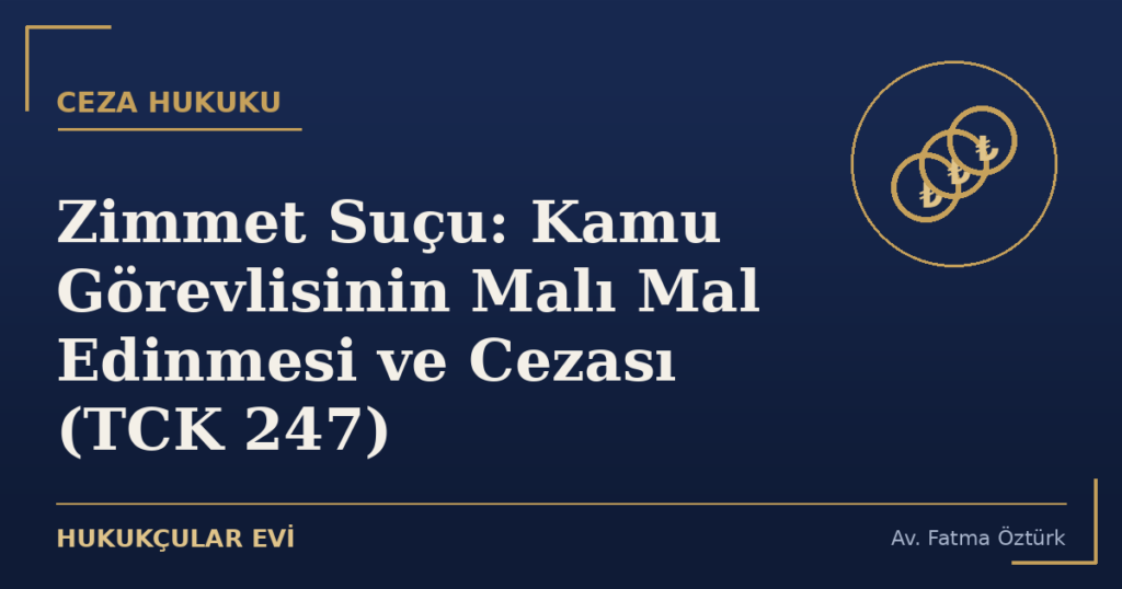 Zimmet Suçu: Kamu Görevlisinin Malı Mal Edinmesi ve Cezası (TCK 247)