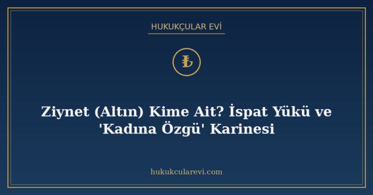 Ziynet (Altın) Kime Ait? İspat Yükü ve 'Kadına Özgü' Karines