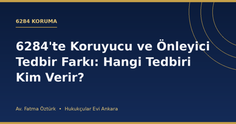 6284'te Koruyucu ve Önleyici Tedbir Farkı: Hangi Tedbiri Kim Verir?