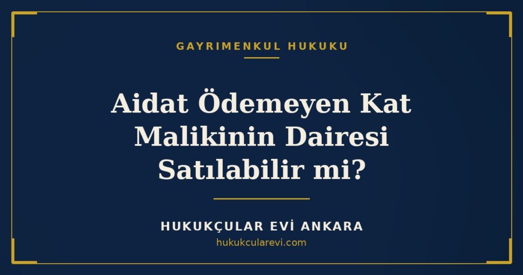 Aidat Ödemeyen veya Huzuru Bozan Kat Malikinin Dairesi Satılabilir mi? (KMK m.25) Aidat Ödemeyen veya Huzuru Bozan Kat Malikinin Dairesi Satılabilir mi? (KMK m.25)